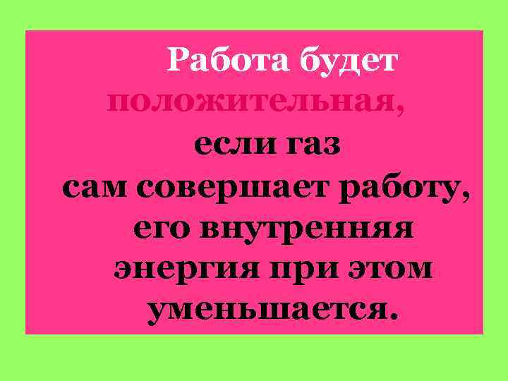 Работа будет положительная, если газ сам совершает работу, его внутренняя энергия при этом уменьшается.