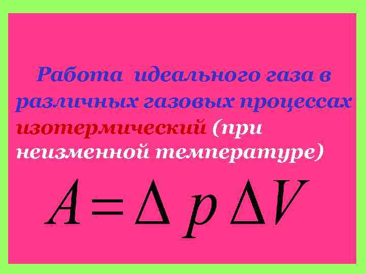 Работа идеального газа в различных газовых процессах изотермический (при неизменной температуре) 