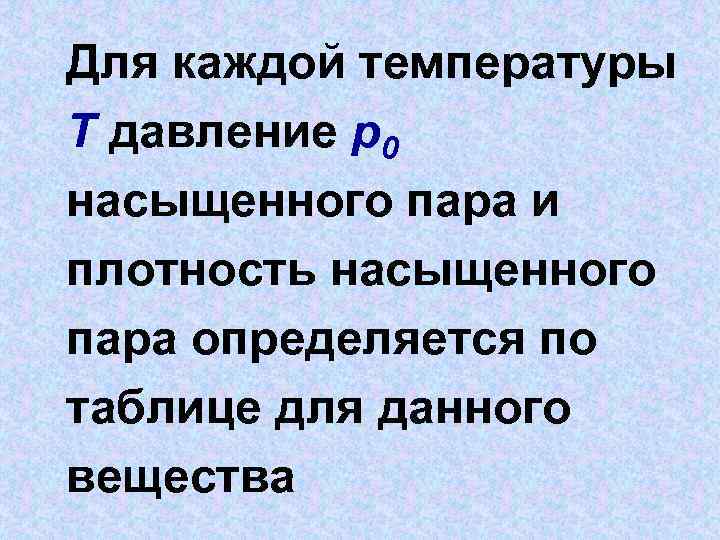 Для каждой температуры T давление p 0 насыщенного пара и плотность насыщенного пара определяется