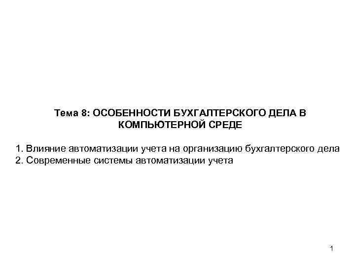Тема 8: ОСОБЕННОСТИ БУХГАЛТЕРСКОГО ДЕЛА В КОМПЬЮТЕРНОЙ СРЕДЕ 1. Влияние автоматизации учета на организацию