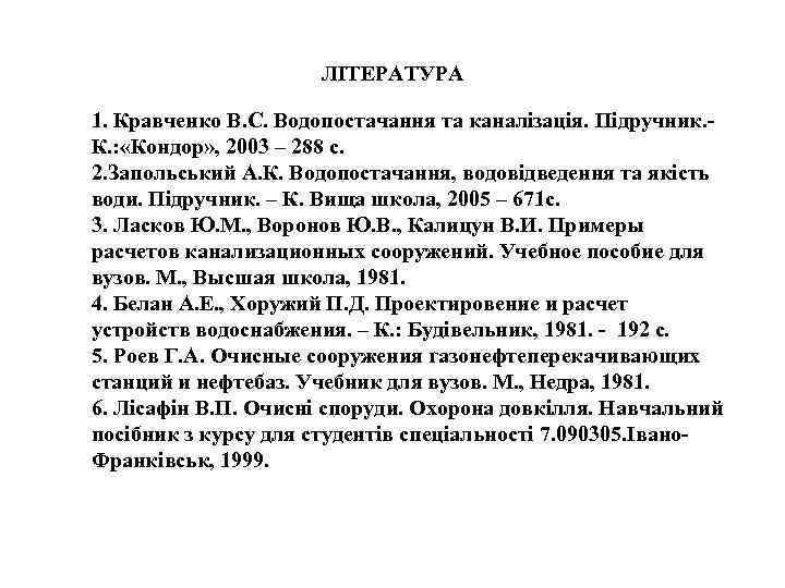 ЛІТЕРАТУРА 1. Кравченко В. С. Водопостачання та каналізація. Підручник. - К. : «Кондор» ,