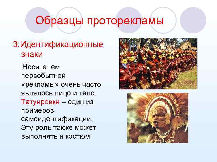 Образцы проторекламы 3. Идентификационные знаки Носителем первобытной «рекламы» очень часто являлось лицо и тело.