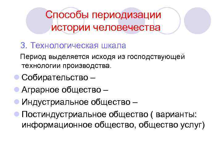  Способы периодизации истории человечества 3. Технологическая шкала Период выделяется исходя из господствующей технологии