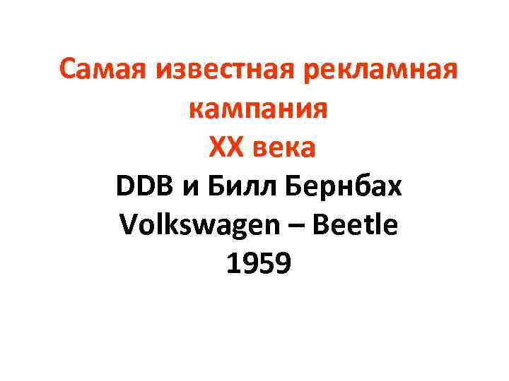 Самая известная рекламная кампания ХХ века DDB и Билл Бернбах Volkswagen – Beetle 1959