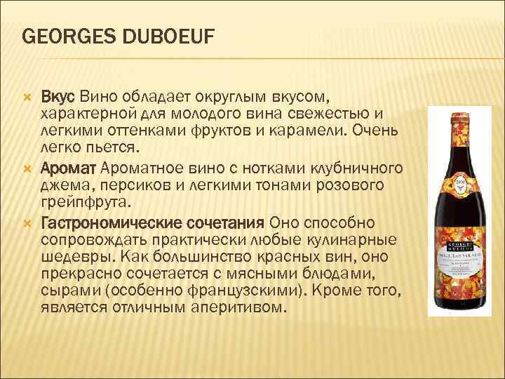 GEORGES DUBOEUF Вкус Вино обладает округлым вкусом, характерной для молодого вина свежестью и легкими