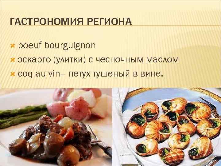 ГАСТРОНОМИЯ РЕГИОНА boeuf bourguignon эскарго (улитки) с чесночным маслом coq au vin– петух тушеный