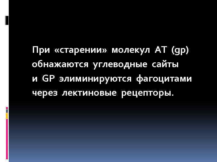 При «старении» молекул АТ (gp) обнажаются углеводные сайты и GP элиминируются фагоцитами через лектиновые