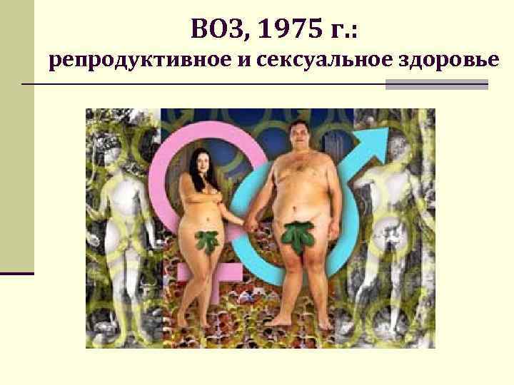 ВОЗ, 1975 г. : репродуктивное и сексуальное здоровье 
