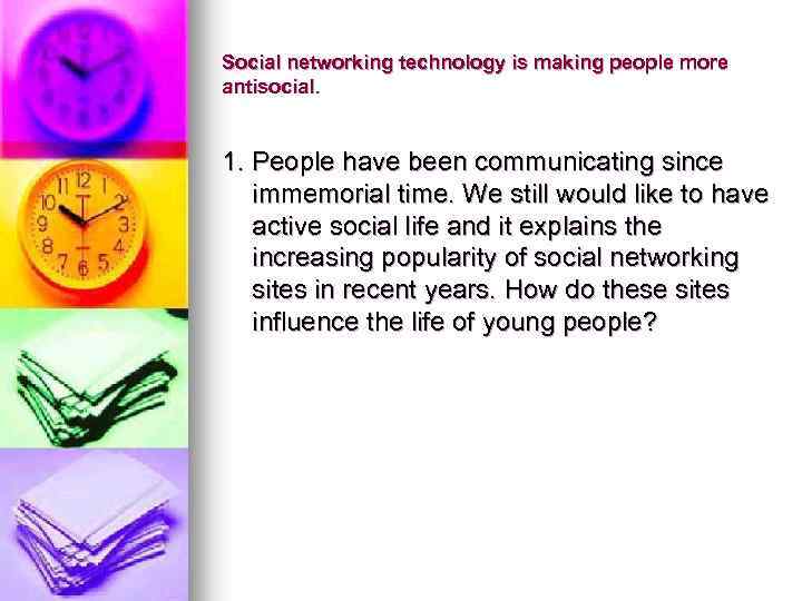 Social networking technology is making people more antisocial. 1. People have been communicating since