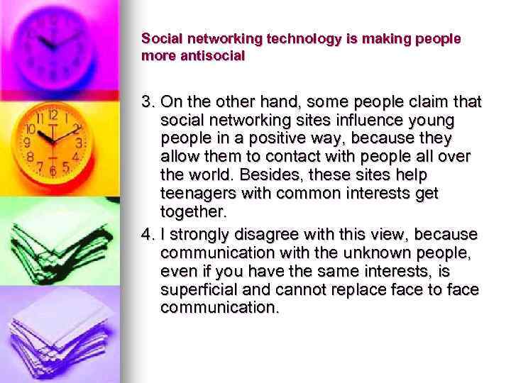 Social networking technology is making people more antisocial 3. On the other hand, some