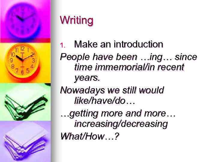 Writing Make an introduction People have been …ing… since time immemorial/in recent years. Nowadays