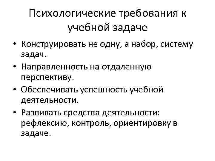 Психологическая учебная деятельность. Психологические требования к учебным задачам. Особенности учебной задачи схема. Требования к учебным заданиям. Виды учебных задач.