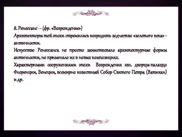 8. Ренессанс – (фр. «Возрождение» ) Архитекторы той эпохи стремились возродить зодчество «золотого века»