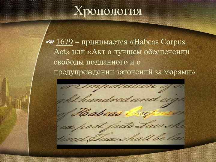 Хронология 1679 – принимается «Habeas Corpus Act» или «Акт о лучшем обеспечении свободы подданного