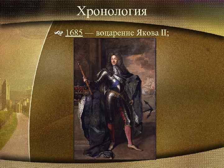 Хронология 1685 — воцарение Якова II; 