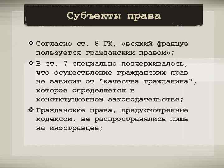 Субъекты права v Согласно ст. 8 ГК, «всякий француз пользуется гражданским правом» ; v