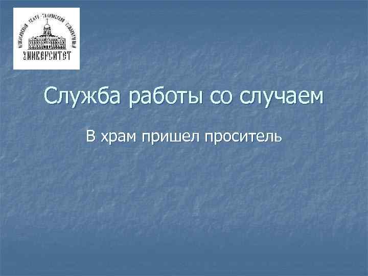 Служба работы со случаем В храм пришел проситель 