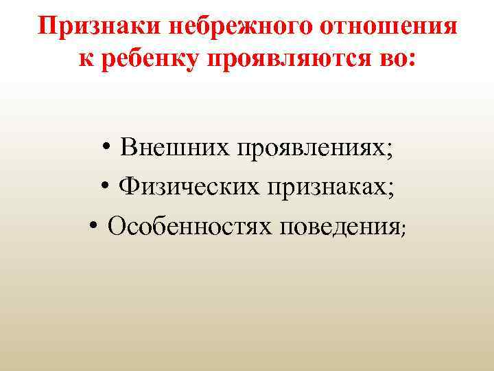 Признаки небрежного отношения к ребенку проявляются во: • Внешних проявлениях; • Физических признаках; •