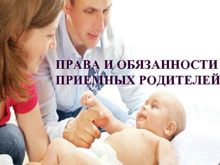ПРАВА И ОБЯЗАННОСТИ ПРИЕМНЫХ РОДИТЕЛЕЙ 