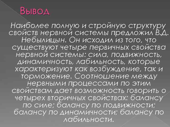 Вывод Наиболее полную и стройную структуру свойств нервной системы предложил В. Д. Небылицын. Он