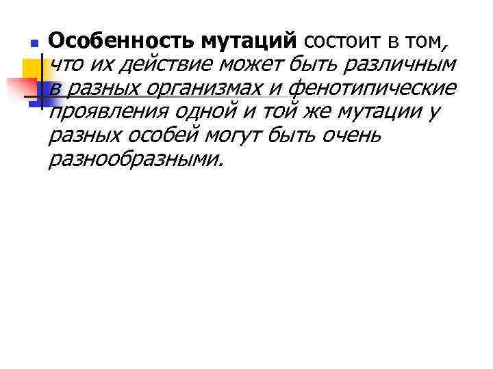 n Особенность мутаций состоит в том, что их действие может быть различным в разных