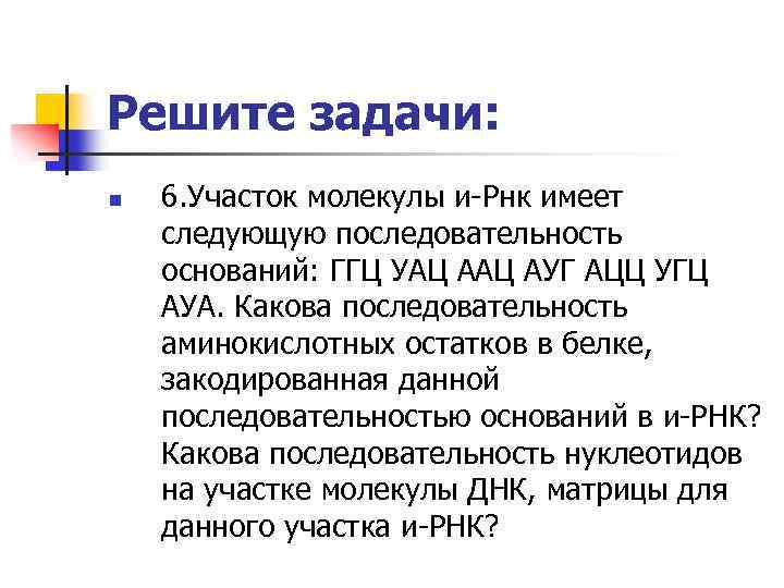 Решите задачи: n 6. Участок молекулы и-Рнк имеет следующую последовательность оснований: ГГЦ УАЦ АУГ