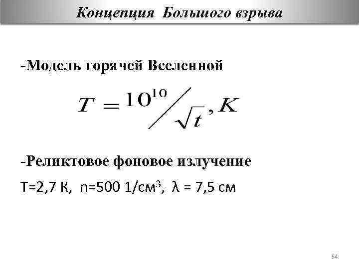 Концепция Большого взрыва -Модель горячей Вселенной -Реликтовое фоновое излучение Т=2, 7 К, n=500 1/см