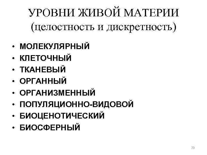 УРОВНИ ЖИВОЙ МАТЕРИИ (целостность и дискретность) • • МОЛЕКУЛЯРНЫЙ КЛЕТОЧНЫЙ ТКАНЕВЫЙ ОРГАННЫЙ ОРГАНИЗМЕННЫЙ ПОПУЛЯЦИОННО-ВИДОВОЙ