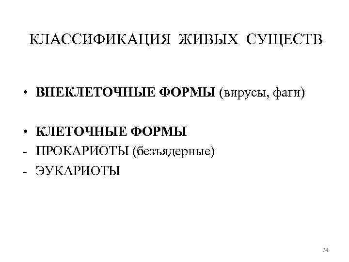 КЛАССИФИКАЦИЯ ЖИВЫХ СУЩЕСТВ • ВНЕКЛЕТОЧНЫЕ ФОРМЫ (вирусы, фаги) • КЛЕТОЧНЫЕ ФОРМЫ - ПРОКАРИОТЫ (безъядерные)