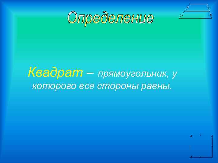 Квадрат – прямоугольник, у которого все стороны равны. 