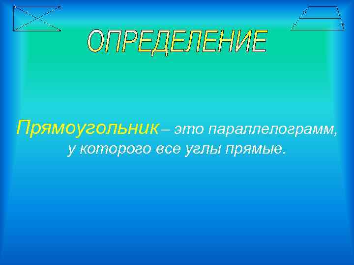 Прямоугольник – это параллелограмм, у которого все углы прямые. 