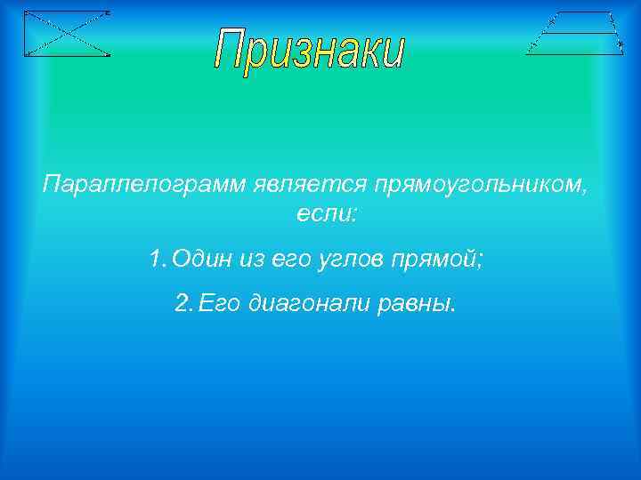 Параллелограмм является прямоугольником, если: 1. Один из его углов прямой; 2. Его диагонали равны.