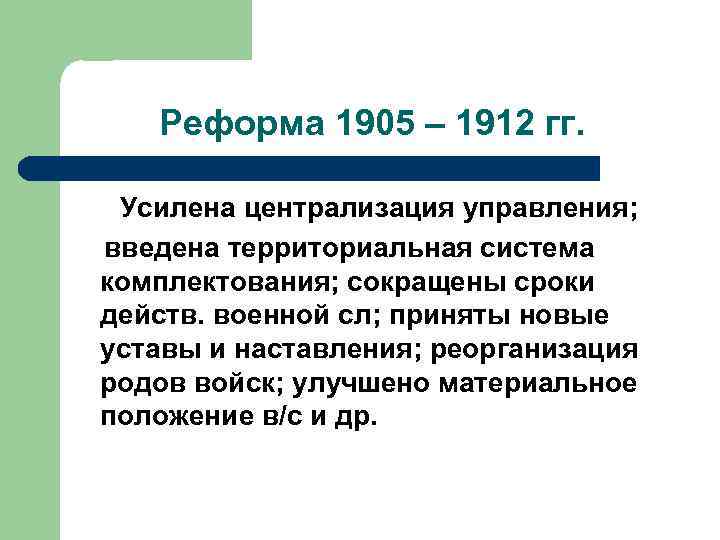 Реформа 1905 – 1912 гг. Усилена централизация управления; введена территориальная система комплектования; сокращены сроки