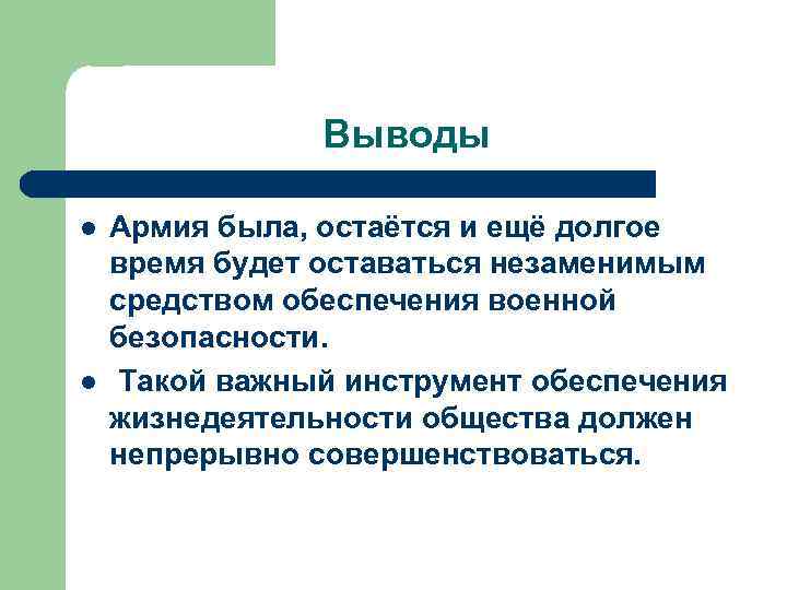 Выводы l l Армия была, остаётся и ещё долгое время будет оставаться незаменимым средством