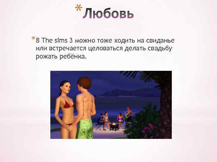 * *В The sims 3 можно тоже ходить на свиданье или встречается целоваться делать