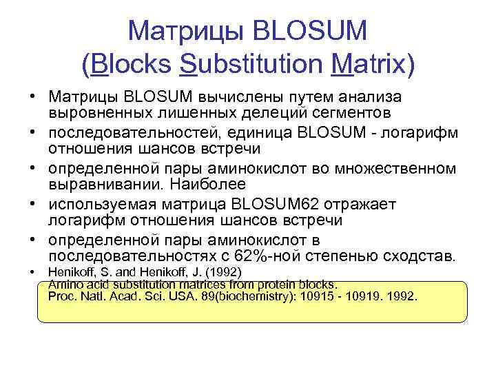 Матрицы BLOSUM (Blocks Substitution Matrix) • Матрицы BLOSUM вычислены путем анализа выровненных лишенных делеций