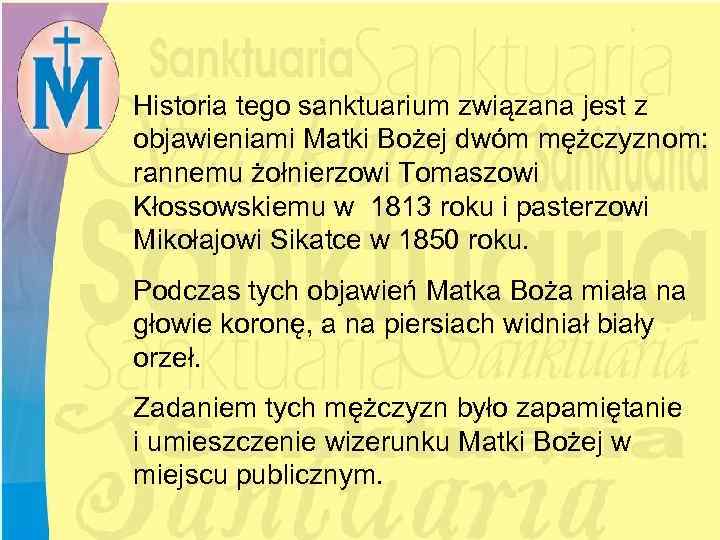 Historia tego sanktuarium związana jest z objawieniami Matki Bożej dwóm mężczyznom: rannemu żołnierzowi Tomaszowi