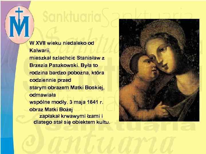 W XVII wieku niedaleko od Kalwarii, mieszkał szlachcic Stanisław z Brzezia Paszkowski. Była to