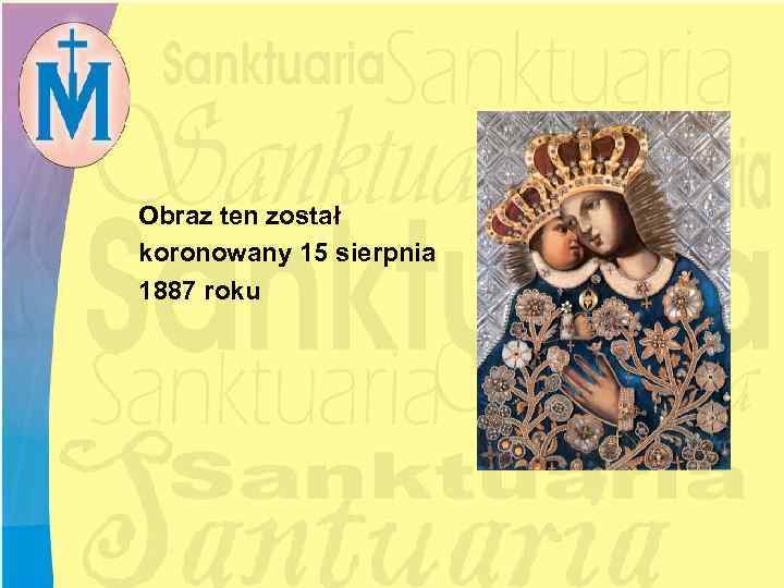 Obraz ten został koronowany 15 sierpnia 1887 roku 