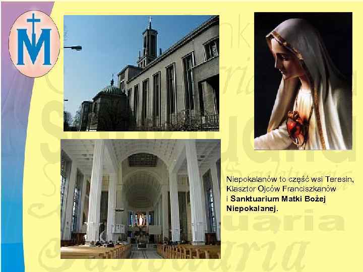 Niepokalanów to część wsi Teresin, Klasztor Ojców Franciszkanów i Sanktuarium Matki Bożej Niepokalanej. 