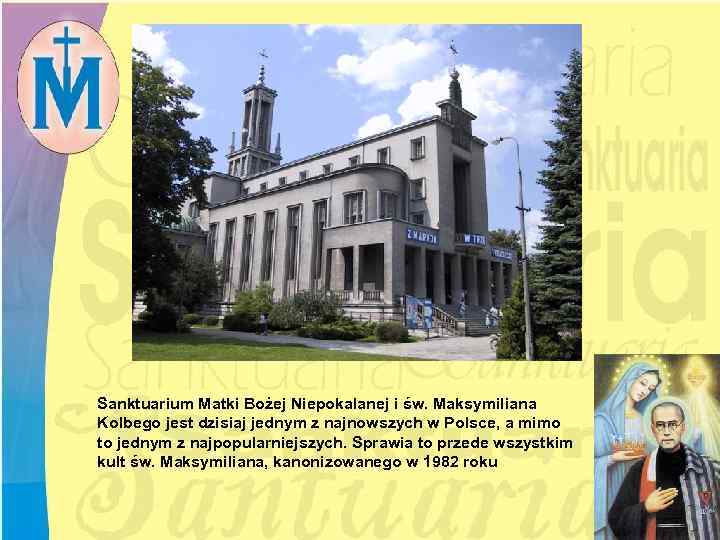 Sanktuarium Matki Bożej Niepokalanej i św. Maksymiliana Kolbego jest dzisiaj jednym z najnowszych w