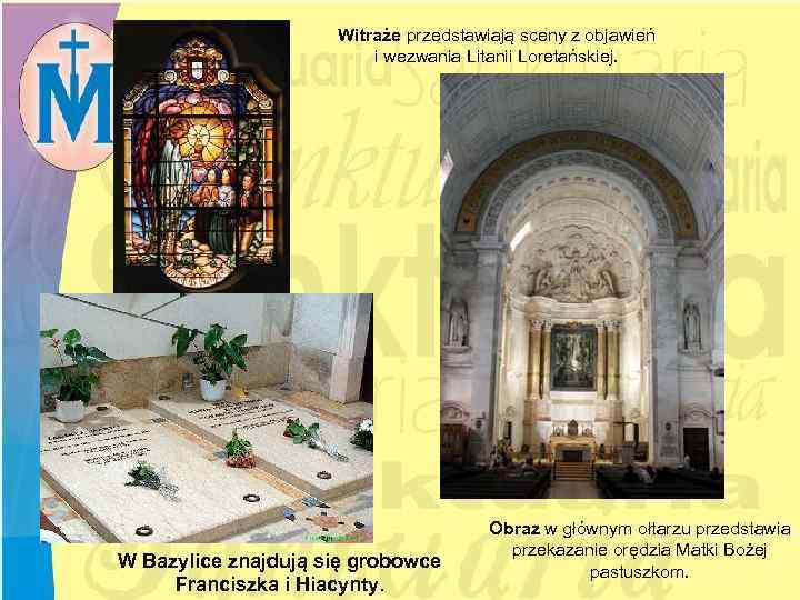 Witraże przedstawiają sceny z objawień i wezwania Litanii Loretańskiej. W Bazylice znajdują się grobowce