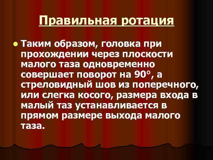 Правильная ротация l Таким образом, головка при прохождении через плоскости малого таза одновременно совершает