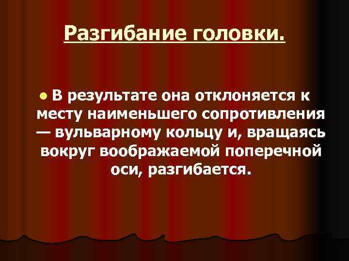 Разгибание головки. l. В результате она отклоняется к месту наименьшего сопротивления — вульварному кольцу