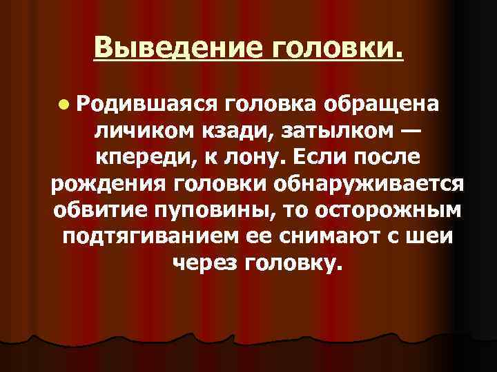 Выведение головки. l Родившаяся головка обращена личиком кзади, затылком — кпереди, к лону. Если