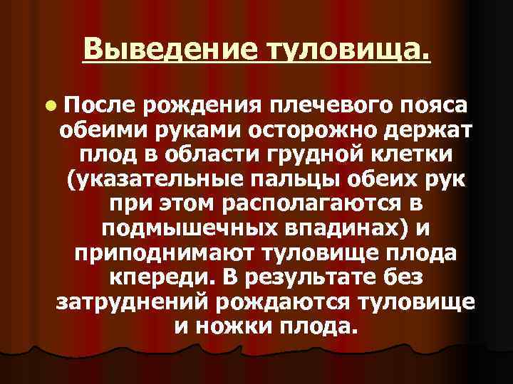 Выведение туловища. l После рождения плечевого пояса обеими руками осторожно держат плод в области