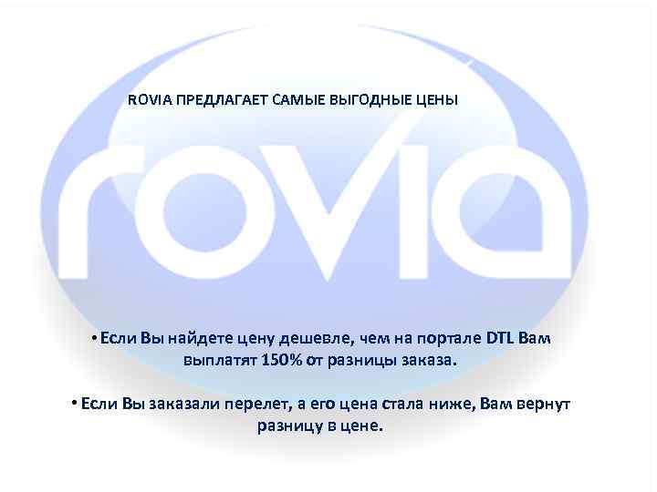 ROVIA ПРЕДЛАГАЕТ САМЫЕ ВЫГОДНЫЕ ЦЕНЫ • Если Вы найдете цену дешевле, чем на портале
