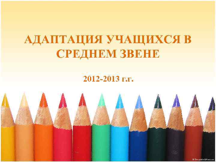 АДАПТАЦИЯ УЧАЩИХСЯ В СРЕДНЕМ ЗВЕНЕ 2012 -2013 г. г. 
