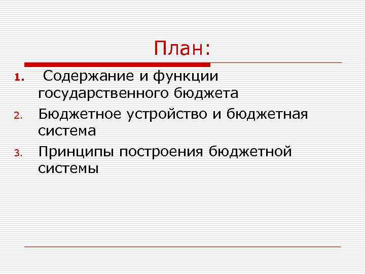 План: 1. 2. 3. Содержание и функции государственного бюджета Бюджетное устройство и бюджетная система