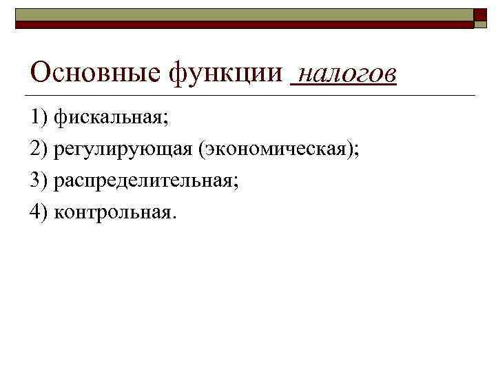 Основные функции налогов 1) фискальная; 2) регулирующая (экономическая); 3) распределительная; 4) контрольная. 